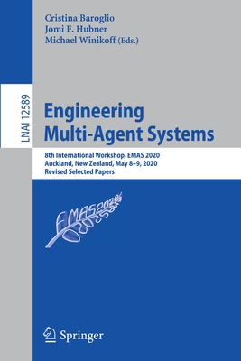 Engineering Multi-Agent Systems: 8th International Workshop, Emas 2020, Auckland, New Zealand, May 8-9, 2020, Revised Selected Papers - Baroglio, Cristina (Editor), and Hubner, Jomi F (Editor), and Winikoff, Michael (Editor)