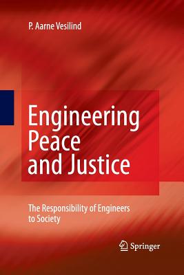 Engineering Peace and Justice: The Responsibility of Engineers to Society - Vesilind, P Aarne