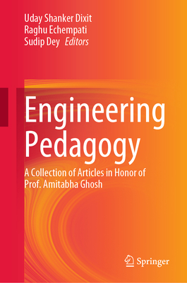 Engineering Pedagogy: A Collection of Articles in Honor of Prof. Amitabha Ghosh - Dixit, Uday Shanker (Editor), and Echempati, Raghu (Editor), and Dey, Sudip (Editor)
