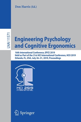 Engineering Psychology and Cognitive Ergonomics: 16th International Conference, Epce 2019, Held as Part of the 21st Hci International Conference, Hcii 2019, Orlando, Fl, Usa, July 26-31, 2019, Proceedings - Harris, Don (Editor)