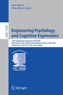 Engineering Psychology and Cognitive Ergonomics: 18th International Conference, Epce 2021, Held as Part of the 23rd Hci International Conference, Hcii 2021, Virtual Event, July 24-29, 2021, Proceedings - Harris, Don (Editor), and Li, Wen-Chin (Editor)