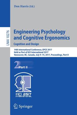 Engineering Psychology and Cognitive Ergonomics: Cognition and Design: 14th International Conference, Epce 2017, Held as Part of Hci International 2017, Vancouver, Bc, Canada, July 9-14, 2017, Proceedings, Part II - Harris, Don (Editor)
