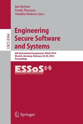 Engineering Secure Software and Systems: 6th International Symposium, Essos 2014, Munich, Germany, February 26-28, 2014. Proceedings - Jrjens, Jan (Editor), and Piessens, Frank (Editor), and Bielova, Nataliia (Editor)