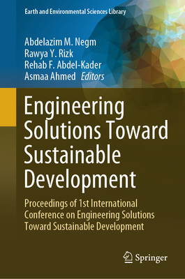 Engineering Solutions Toward Sustainable Development: Proceedings of 1st International Conference on Engineering Solutions Toward Sustainable Development - Negm, Abdelazim M. (Editor), and Rizk, Rawya Y. (Editor), and Abdel-Kader, Rehab F. (Editor)