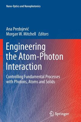 Engineering the Atom-Photon Interaction: Controlling Fundamental Processes with Photons, Atoms and Solids - Predojevic, Ana (Editor), and Mitchell, Morgan W (Editor)