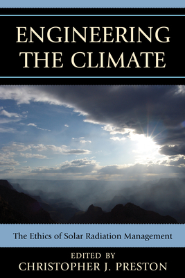 Engineering the Climate: The Ethics of Solar Radiation Management - Preston, Christopher J. (Editor), and Borgmann, Albert (Contributions by), and Buck, Holly Jean (Contributions by)