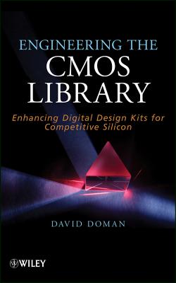 Engineering the CMOS Library: Enhancing Digital Design Kits for Competitive Silicon - Doman, David