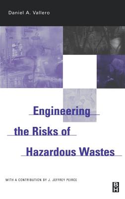 Engineering the Risks of Hazardous Wastes - Vallero, Daniel A, and Peirce, J Jeffrey (Contributions by)