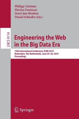 Engineering the Web in the Big Data Era: 15th International Conference, Icwe 2015, Rotterdam, the Netherlands, June 23-26, 2015, Proceedings - Cimiano, Philipp (Editor), and Frasincar, Flavius (Editor), and Houben, Geert-Jan (Editor)