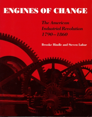 Engines of Change: The American Industrial Revolution, 1790-1860 - Hindle, Brooke, and Lubar, Stephen