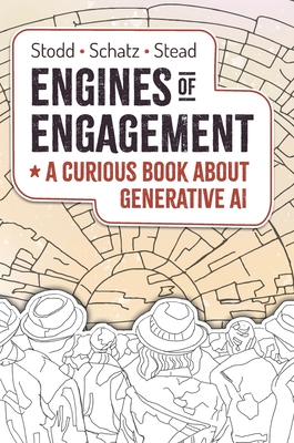 Engines of Engagement - A Curious Book about Generative AI - Stodd, Julian, and Schatz, Sae, and Stead, Geoff