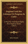 England and Her Colonies or Progress in Unity: A Plea for Individual Rights and Imperial Duties (1857)
