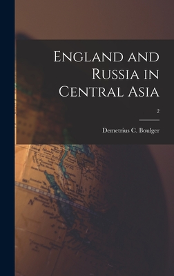 England and Russia in Central Asia; 2 - Boulger, Demetrius C (Demetrius Char (Creator)