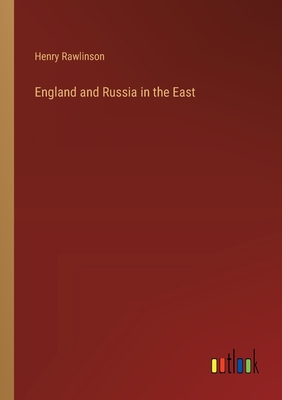 England and Russia in the East - Rawlinson, Henry