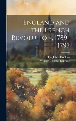 England and the French Revolution, 1789-1797 - Laprade, William Thomas, and The Johns Hopkins (Creator)