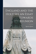 England and the Holy See an Essay Towards Reunion