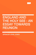 England and the Holy See an Essay Towards Reunion