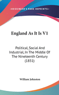 England as It Is V1: Political, Social and Industrial, in the Middle of the Nineteenth Century (1851)