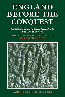 England Before the Conquest: Studies in Primary Sources Presented to Dorothy Whitelock - Clemoes, Peter (Editor), and Hughes, Kathleen (Editor)