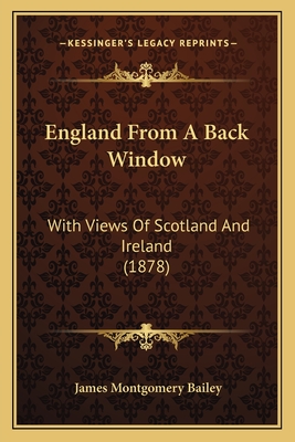 England from a Back Window: With Views of Scotland and Ireland (1878) - Bailey, James Montgomery