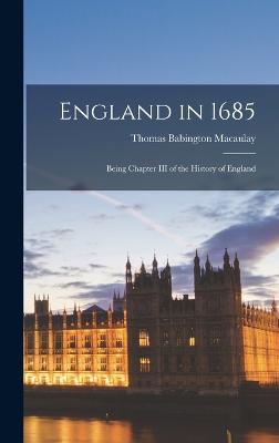 England in 1685: Being Chapter III of the History of England - Macaulay, Thomas Babington