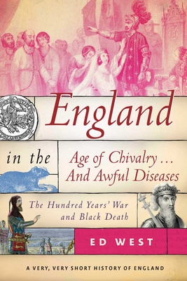 England in the Age of Chivalry . . . and Awful Diseases: The Hundred Years' War and Black Death - West, Ed