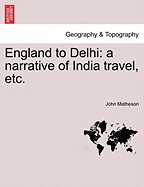 England to Delhi: A Narrative of India Travel, Etc.