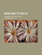 England to Delhi: A Narrative of Indian Travel