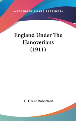 England Under The Hanoverians (1911) - Robertson, C Grant