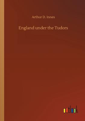 England under the Tudors - Innes, Arthur D