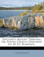 England's Bloody Tribunal: Or, Popish Cruelty Displayed. Ed. by R.P. Blakeney
