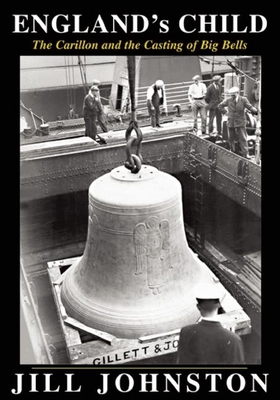 England's Child, the Carillon and the Casting of Big Bells - Johnston, Jill