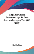 Englands Grosse Waterloo-Luge Zu Den Jahrhunderttagen Von 1815 (1915)