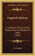 England's Helicon. a Collection of Lyrical and Pastoral Poems: Published in 1600. Edited by A.H. Bul