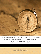 England's Helicon, a Collection or Lyrical and Pastoral Poems: Published in 1600
