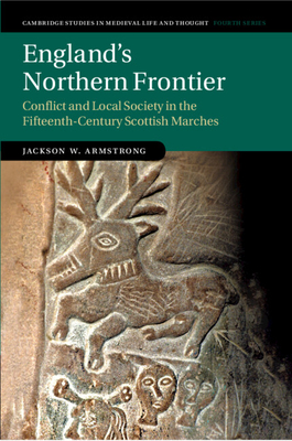 England's Northern Frontier: Conflict and Local Society in the Fifteenth-Century Scottish Marches - Armstrong, Jackson W