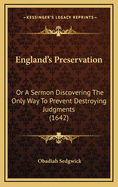 England's Preservation: Or a Sermon Discovering the Only Way to Prevent Destroying Judgments (1642)