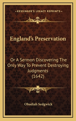 England's Preservation: Or a Sermon Discovering the Only Way to Prevent Destroying Judgments (1642) - Sedgwick, Obadiah