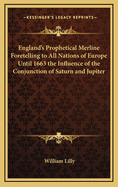 England's Prophetical Merline Foretelling to All Nations of Europe Until 1663 the Influence of the Conjunction of Saturn and Jupiter