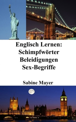 Englisch Lernen: Schimpfwrter - Beleidigungen - Sex-Begriffe - Mayer, Sabine