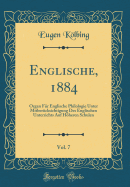 Englische, 1884, Vol. 7: Organ Fr Englische Philologie Unter Mitbercksichtigung Des Englischen Unterrichts Auf Hheren Schulen (Classic Reprint)