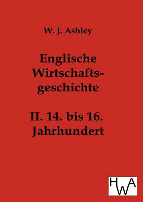 Englische Wirtschaftsgeschichte - Ashley, W J, Sir