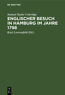 Englischer Besuch in Hamburg Im Jahre 1798: Wie Zwei Groe Englische Dichter Nach Hamburg Reisten Und Was Sie Dort Sahen, Insbesondere Ihre Hchst Merkwrdigen Gesprche Mit Herrn Klopstock