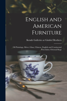 English and American Furniture; Oil Paintings, Silver, Glass, Chinese, English and Continental Porcelains; Oriental Rugs - Kende Galleries at Gimbel Brothers (Creator)