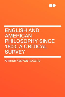 English and American Philosophy Since 1800; A Critical Survey - Rogers, Arthur Kenyon