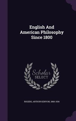 English And American Philosophy Since 1800 - Rogers, Arthur Kenyon 1868-1936 (Creator)