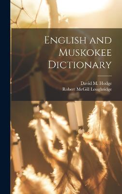 English and Muskokee Dictionary - Loughridge, Robert McGill, and Hodge, David M