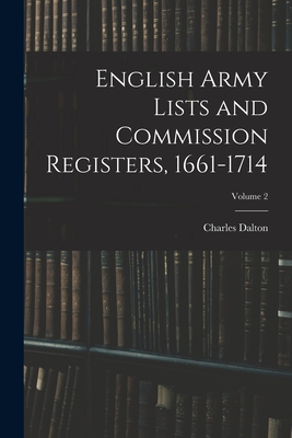 English Army Lists and Commission Registers, 1661-1714; Volume 2 - Dalton, Charles