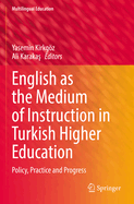 English as the Medium of Instruction in Turkish Higher Education: Policy, Practice and Progress