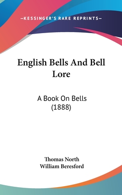 English Bells And Bell Lore: A Book On Bells (1888) - North, Thomas, and Beresford, William (Editor)